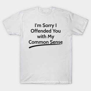 I'm Sorry I Offended You with My Common Sense  sarcastic T-Shirt